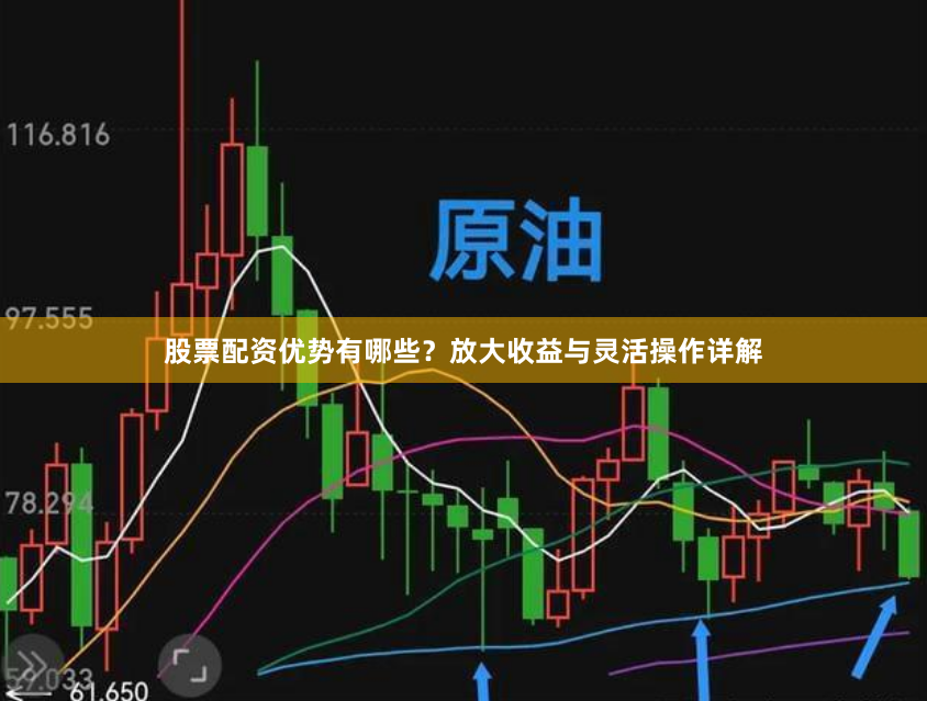 股票配资优势有哪些？放大收益与灵活操作详解