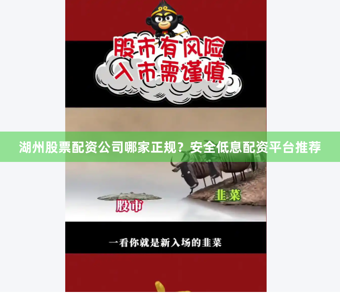 湖州股票配资公司哪家正规？安全低息配资平台推荐