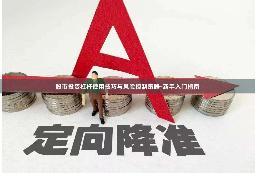 股市投资杠杆使用技巧与风险控制策略-新手入门指南