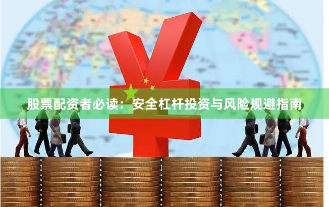股票配资者必读：安全杠杆投资与风险规避指南