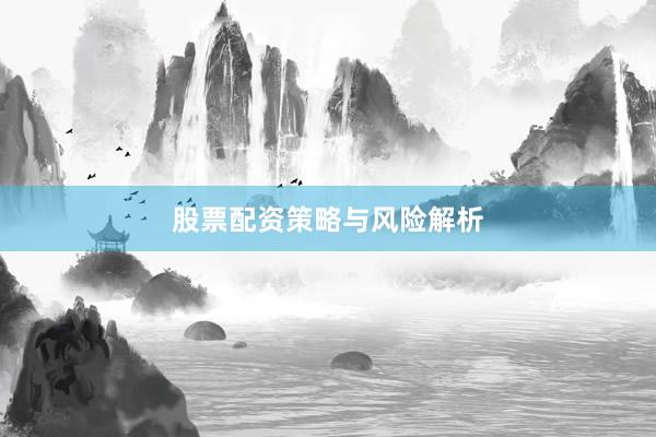 股票配资策略与风险解析